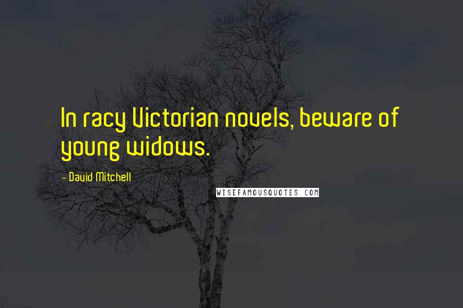 David Mitchell Quotes: In racy Victorian novels, beware of young widows.