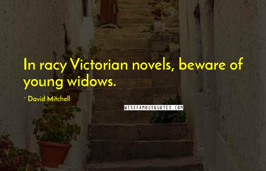 David Mitchell Quotes: In racy Victorian novels, beware of young widows.