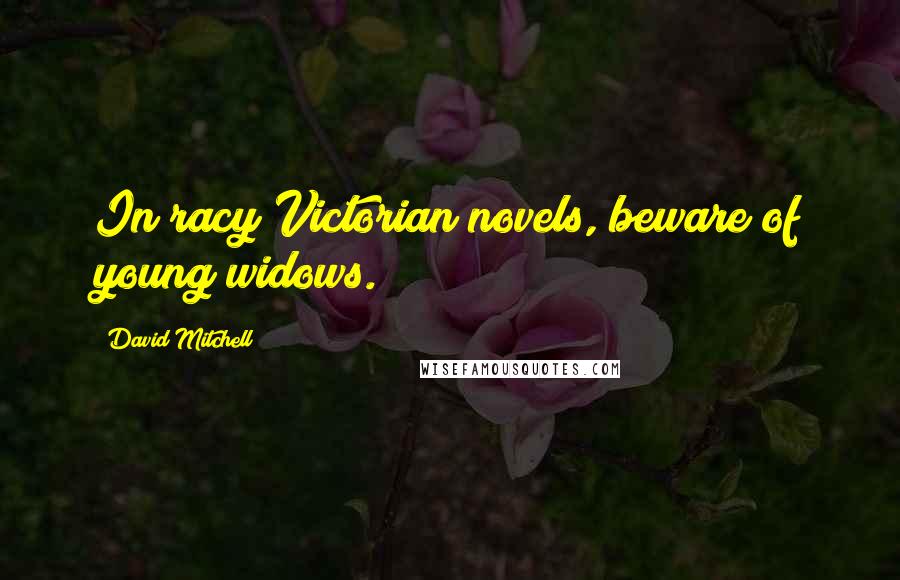 David Mitchell Quotes: In racy Victorian novels, beware of young widows.