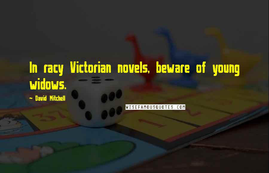 David Mitchell Quotes: In racy Victorian novels, beware of young widows.