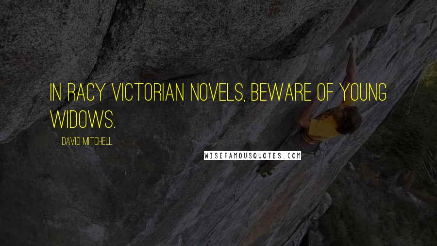 David Mitchell Quotes: In racy Victorian novels, beware of young widows.