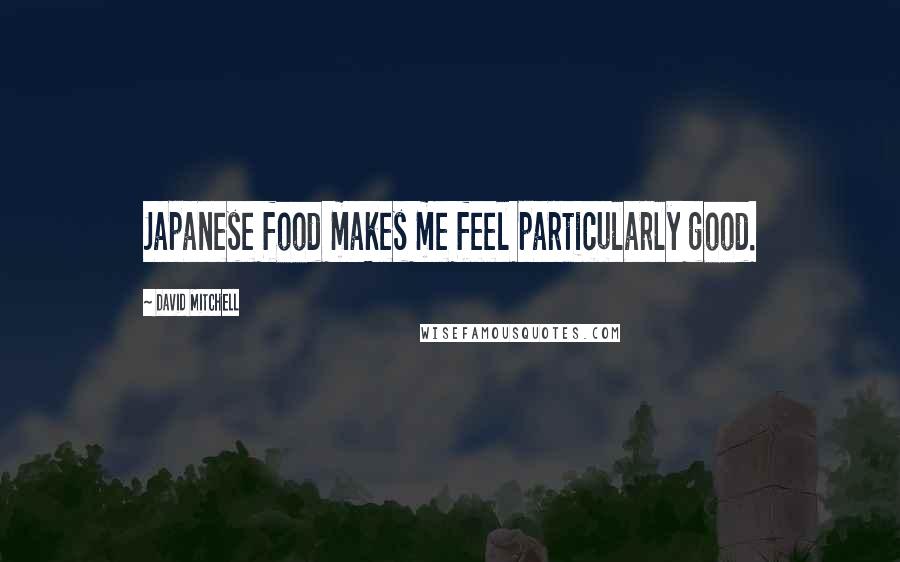 David Mitchell Quotes: Japanese food makes me feel particularly good.