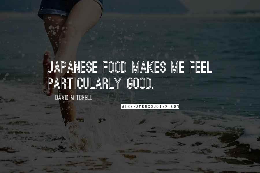 David Mitchell Quotes: Japanese food makes me feel particularly good.