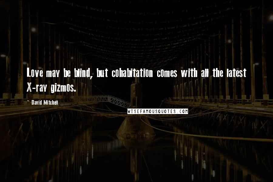 David Mitchell Quotes: Love may be blind, but cohabitation comes with all the latest X-ray gizmos.