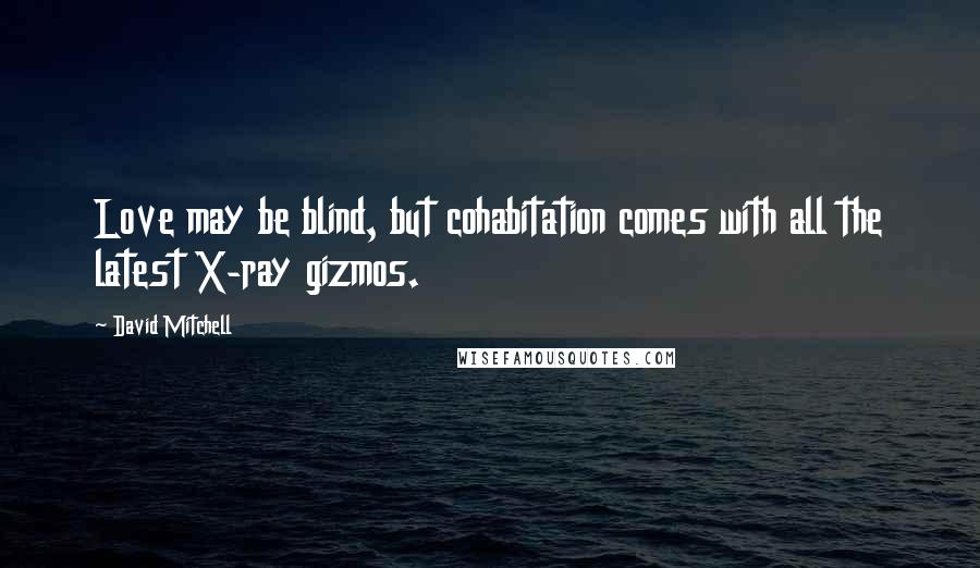 David Mitchell Quotes: Love may be blind, but cohabitation comes with all the latest X-ray gizmos.