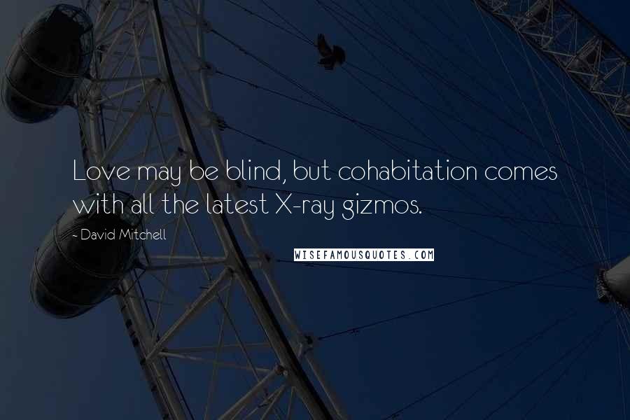David Mitchell Quotes: Love may be blind, but cohabitation comes with all the latest X-ray gizmos.