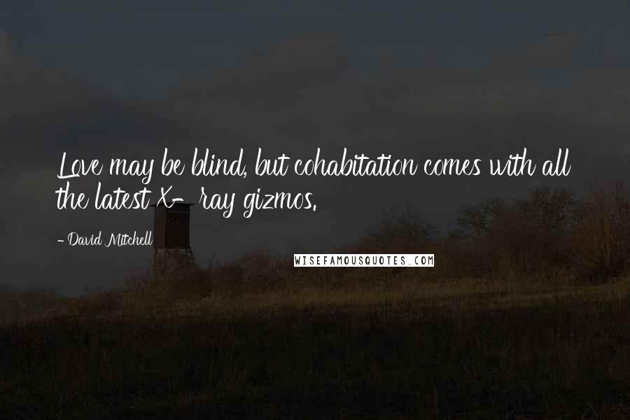 David Mitchell Quotes: Love may be blind, but cohabitation comes with all the latest X-ray gizmos.