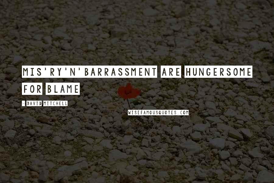 David Mitchell Quotes: Mis'ry'n'barrassment are hungersome for blame
