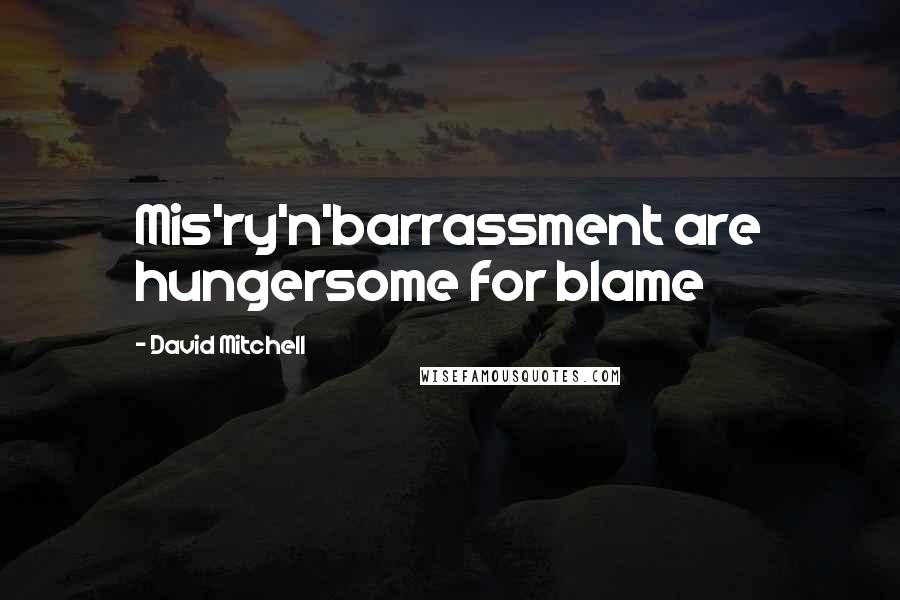 David Mitchell Quotes: Mis'ry'n'barrassment are hungersome for blame
