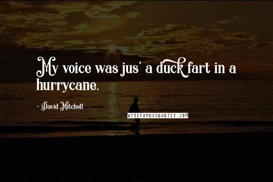David Mitchell Quotes: My voice was jus' a duck fart in a hurrycane.