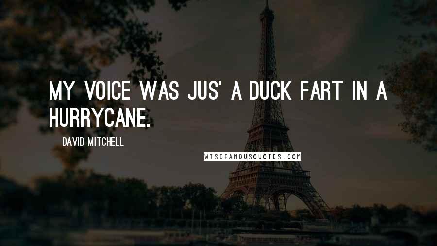 David Mitchell Quotes: My voice was jus' a duck fart in a hurrycane.