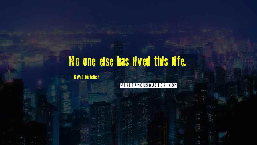 David Mitchell Quotes: No one else has lived this life.