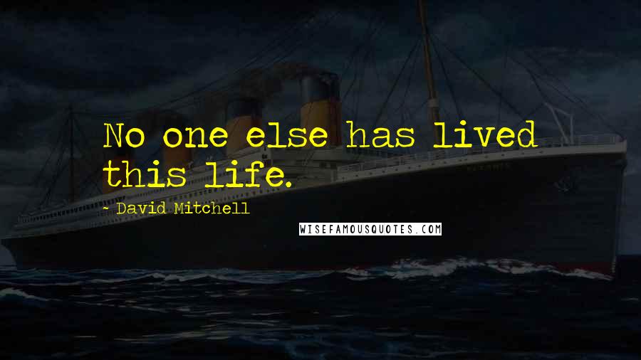 David Mitchell Quotes: No one else has lived this life.