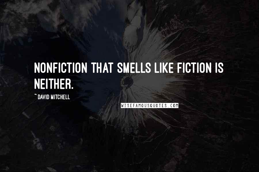 David Mitchell Quotes: Nonfiction that smells like fiction is neither.