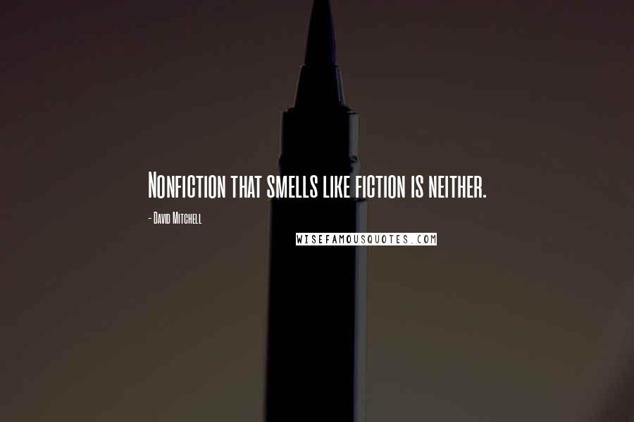 David Mitchell Quotes: Nonfiction that smells like fiction is neither.
