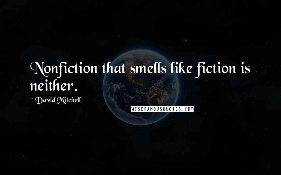 David Mitchell Quotes: Nonfiction that smells like fiction is neither.