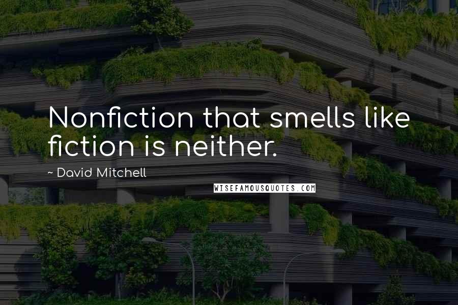 David Mitchell Quotes: Nonfiction that smells like fiction is neither.
