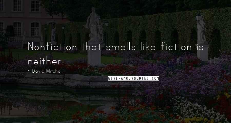 David Mitchell Quotes: Nonfiction that smells like fiction is neither.