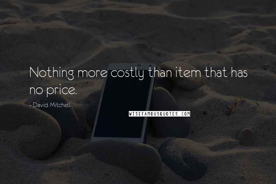 David Mitchell Quotes: Nothing more costly than item that has no price.