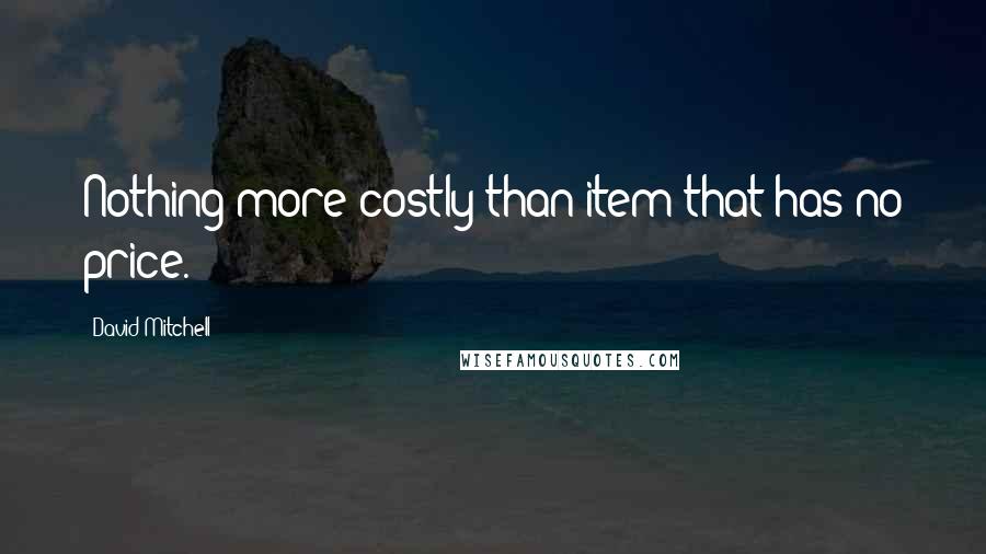 David Mitchell Quotes: Nothing more costly than item that has no price.