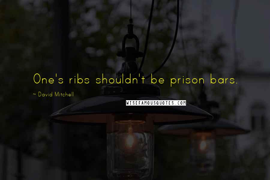 David Mitchell Quotes: One's ribs shouldn't be prison bars.