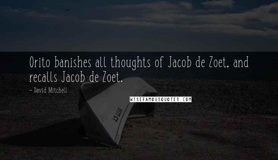 David Mitchell Quotes: Orito banishes all thoughts of Jacob de Zoet, and recalls Jacob de Zoet.