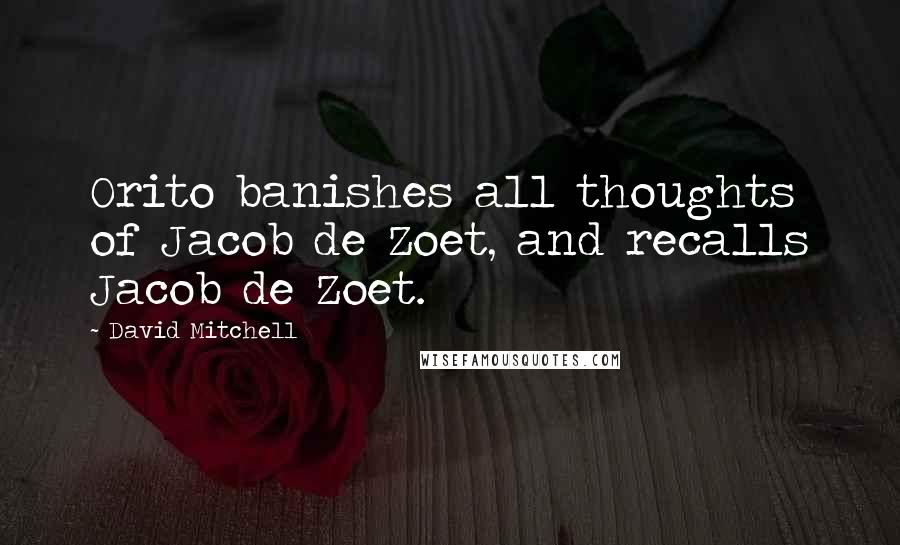 David Mitchell Quotes: Orito banishes all thoughts of Jacob de Zoet, and recalls Jacob de Zoet.