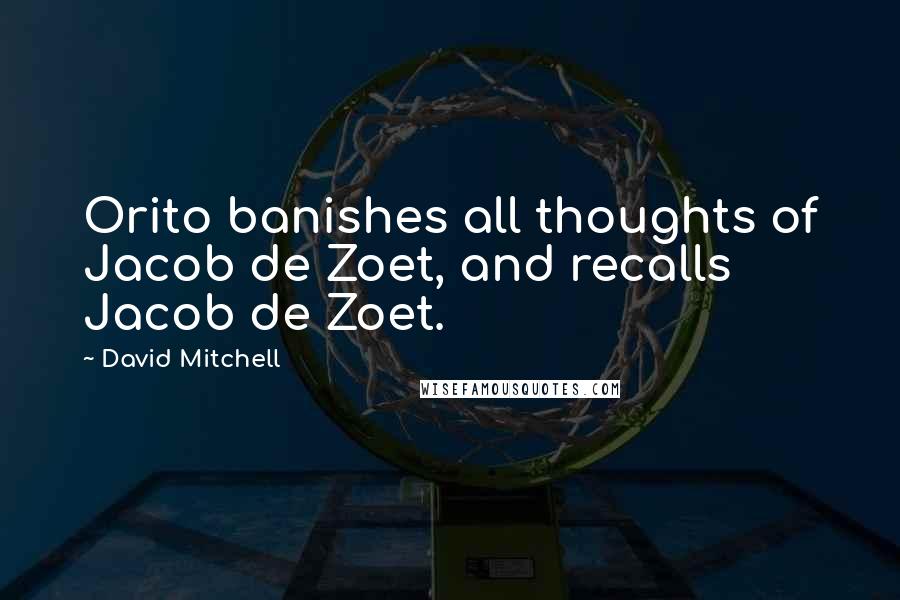 David Mitchell Quotes: Orito banishes all thoughts of Jacob de Zoet, and recalls Jacob de Zoet.