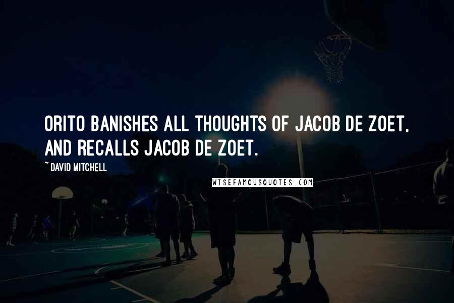 David Mitchell Quotes: Orito banishes all thoughts of Jacob de Zoet, and recalls Jacob de Zoet.