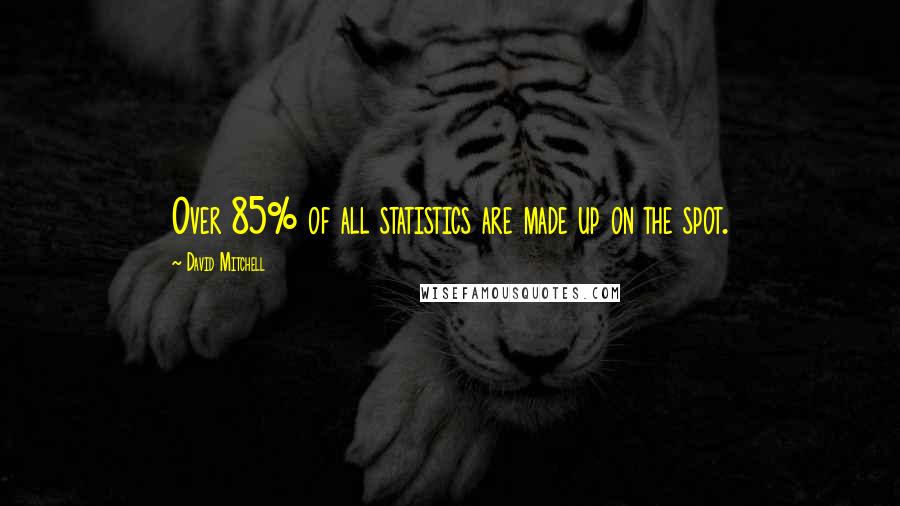 David Mitchell Quotes: Over 85% of all statistics are made up on the spot.