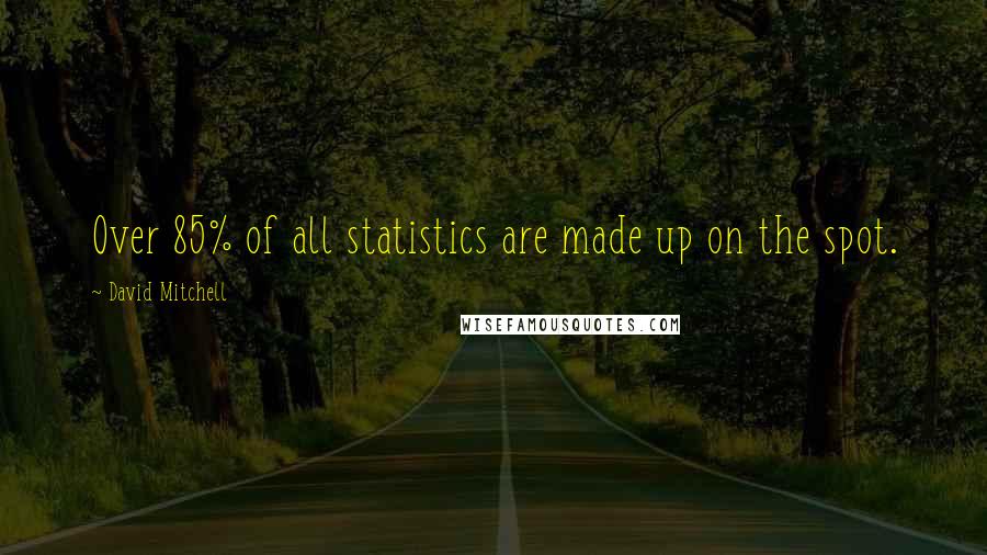 David Mitchell Quotes: Over 85% of all statistics are made up on the spot.