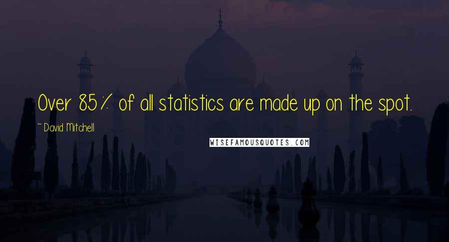 David Mitchell Quotes: Over 85% of all statistics are made up on the spot.