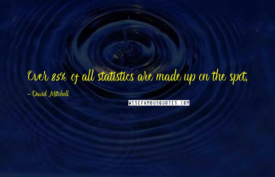 David Mitchell Quotes: Over 85% of all statistics are made up on the spot.