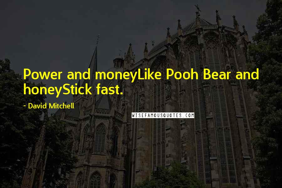 David Mitchell Quotes: Power and moneyLike Pooh Bear and honeyStick fast.