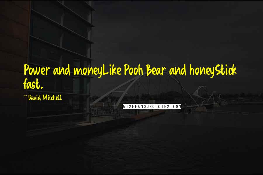 David Mitchell Quotes: Power and moneyLike Pooh Bear and honeyStick fast.