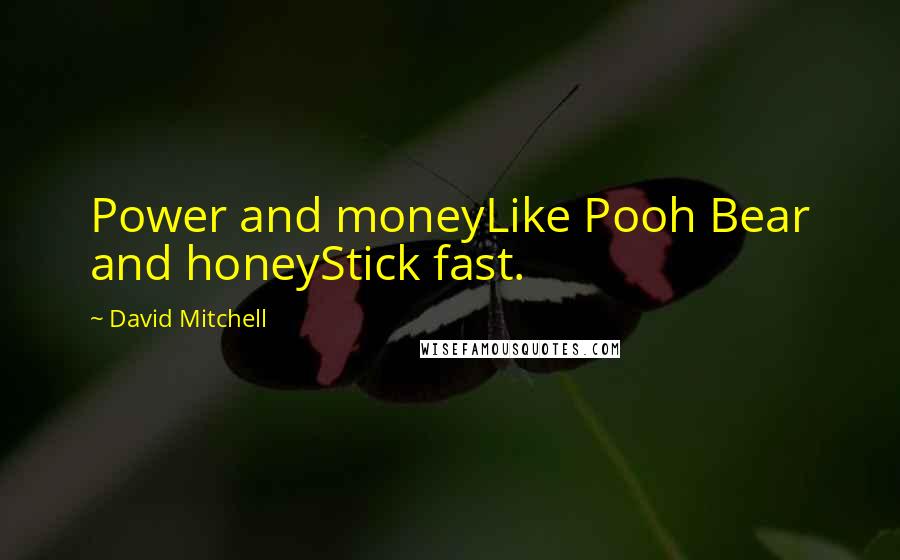 David Mitchell Quotes: Power and moneyLike Pooh Bear and honeyStick fast.