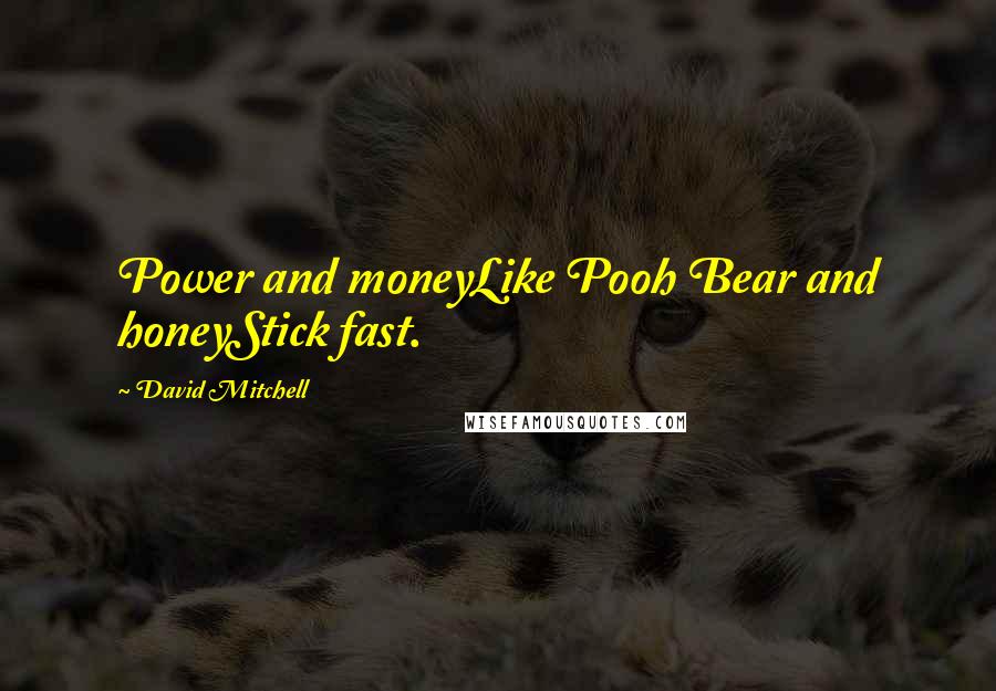 David Mitchell Quotes: Power and moneyLike Pooh Bear and honeyStick fast.