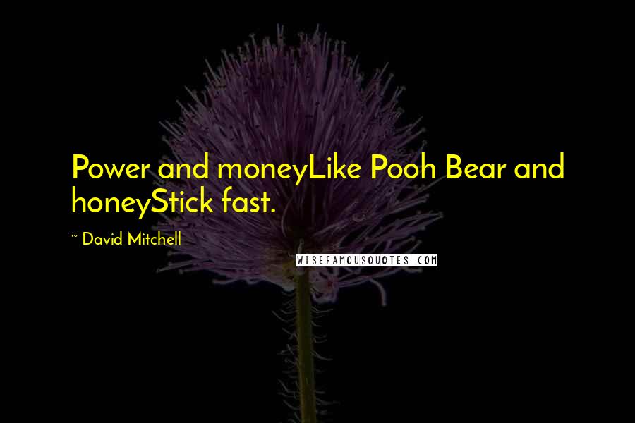 David Mitchell Quotes: Power and moneyLike Pooh Bear and honeyStick fast.