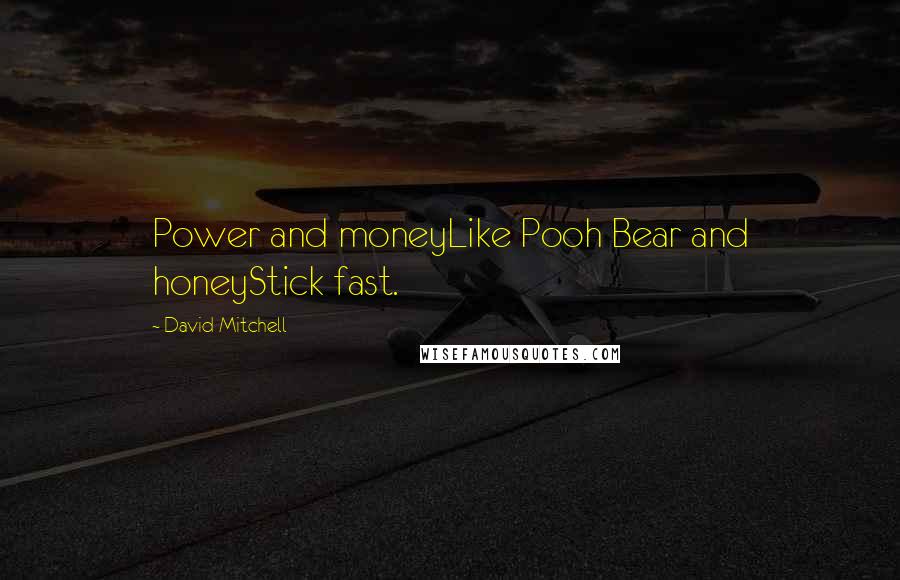 David Mitchell Quotes: Power and moneyLike Pooh Bear and honeyStick fast.