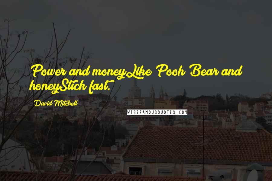 David Mitchell Quotes: Power and moneyLike Pooh Bear and honeyStick fast.