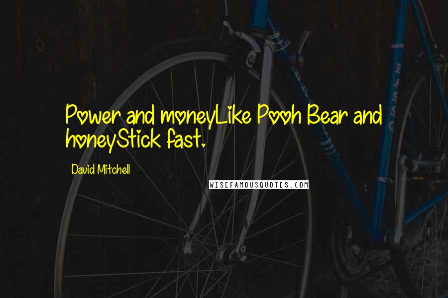 David Mitchell Quotes: Power and moneyLike Pooh Bear and honeyStick fast.