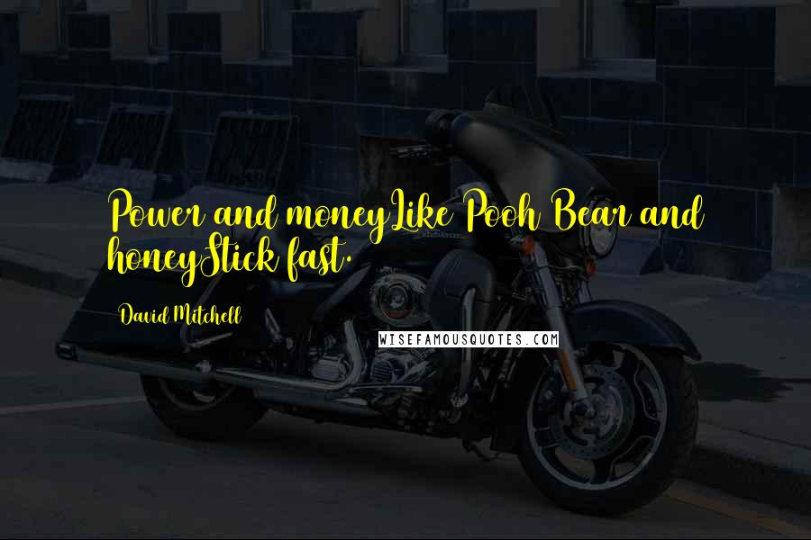 David Mitchell Quotes: Power and moneyLike Pooh Bear and honeyStick fast.