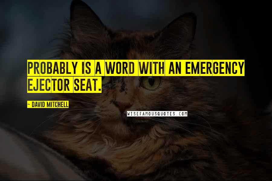 David Mitchell Quotes: Probably is a word with an emergency ejector seat.