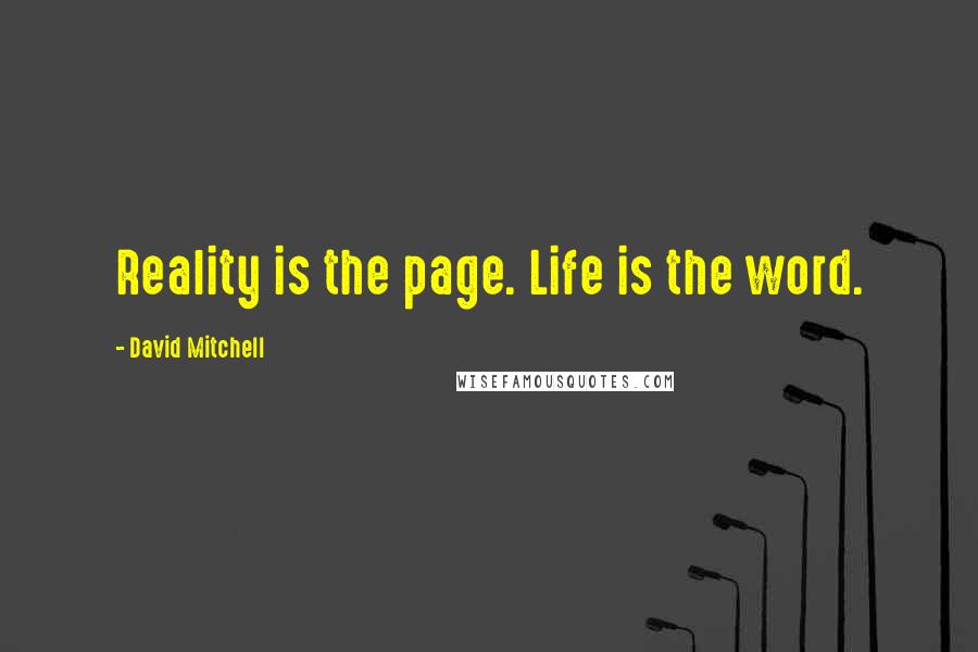 David Mitchell Quotes: Reality is the page. Life is the word.