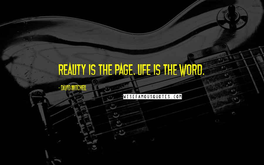 David Mitchell Quotes: Reality is the page. Life is the word.