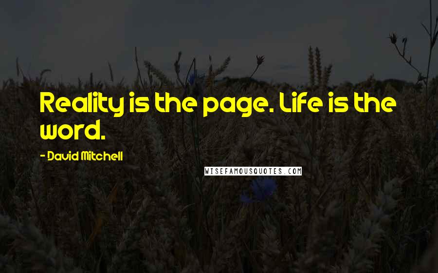 David Mitchell Quotes: Reality is the page. Life is the word.
