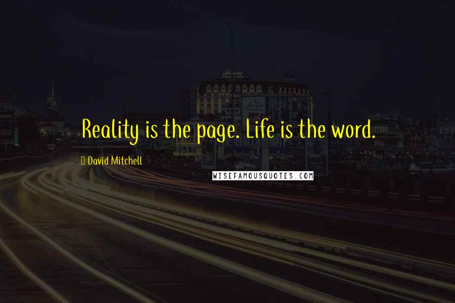 David Mitchell Quotes: Reality is the page. Life is the word.