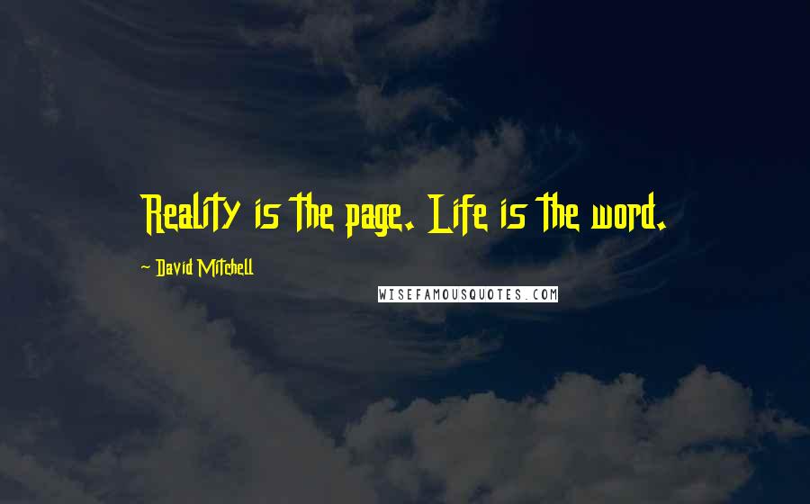 David Mitchell Quotes: Reality is the page. Life is the word.