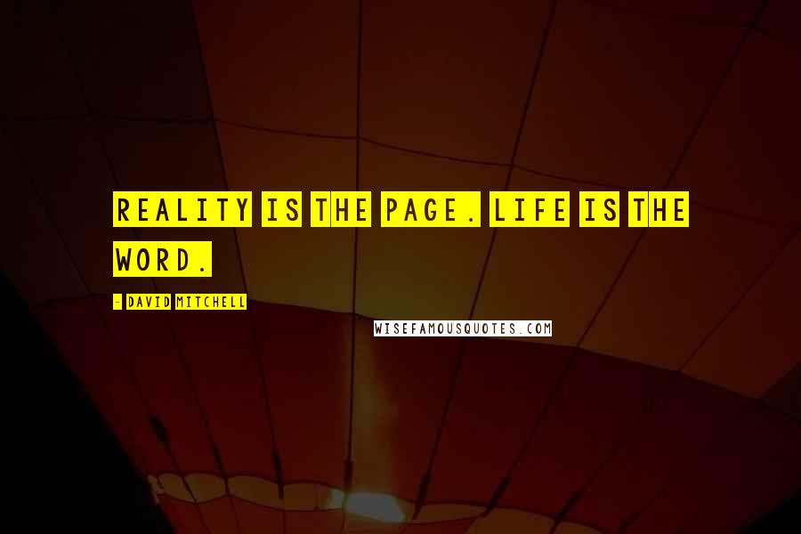 David Mitchell Quotes: Reality is the page. Life is the word.