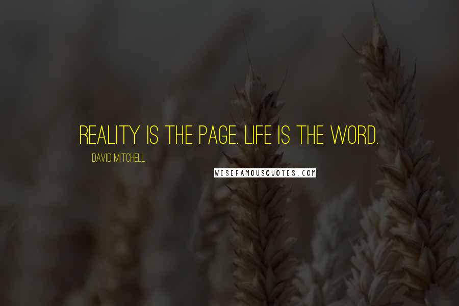 David Mitchell Quotes: Reality is the page. Life is the word.